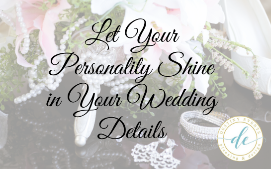 Let Your Personality Shine in Your Wedding Details
